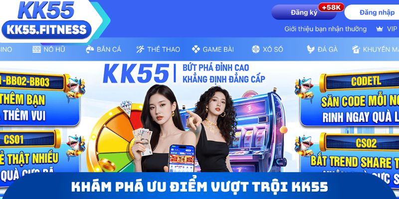 Khám phá ưu điểm vượt trội làm nên tên tuổi vang dội KK55