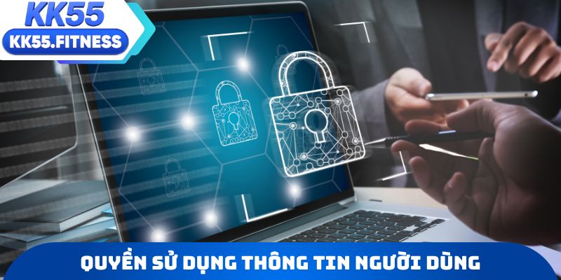 Quyền sử dụng thông tin người dùng tại chính sách bảo mật KK55