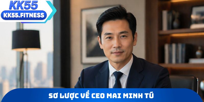 Sơ lược về CEO Mai Minh Tú