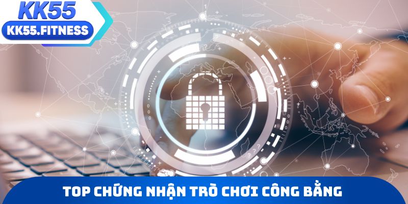 Top chứng nhận trò chơi công bằng được niêm yết tại KK55